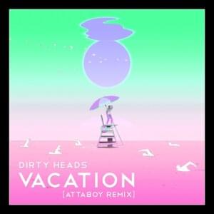 Vacation (AttaBoy Remix) - Dirty Heads