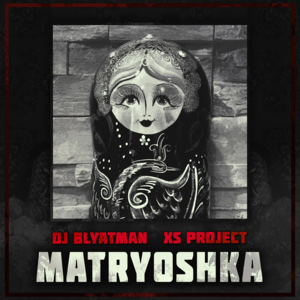 Matryoshka - DJ Blyatman (Ft. XS Project)