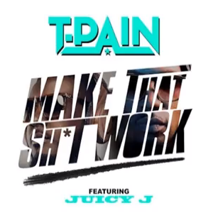 Make That Shit Work - T-Pain (Ft. Juicy J)