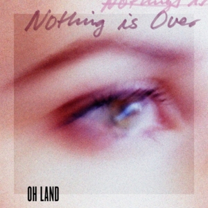 Nothing Is Over - Oh Land