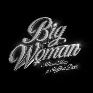 Big Woman - Miraa May (Ft. Stefflon Don)