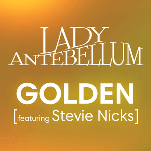 Golden (Remix) - Lady A (Ft. Stevie Nicks)