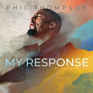 My Response - Phil Thompson (Ft. Jubilee Worship)