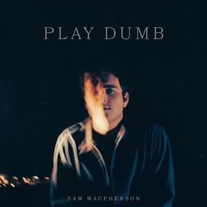 Play Dumb - Sam MacPherson