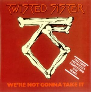 We’re Not Gonna Take It - Twisted Sister