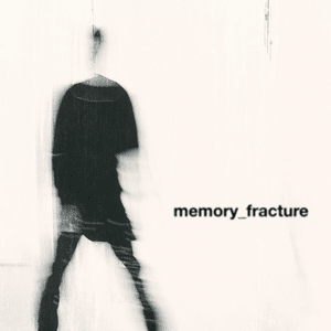 MEMORY_FRACTURE - ​nothing,nowhere.