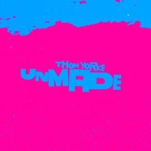 Unmade - Thom Yorke