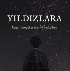 Yıldızlara - Yasir Miy, Lalfizu & Çağan Şengül