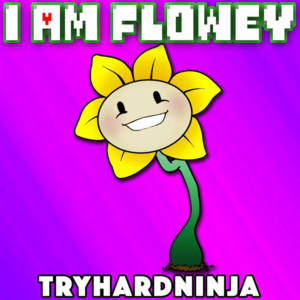 I Am Flowey - TryHardNinja