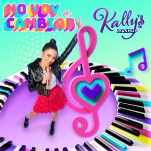 No Voy a Cambiar [Kally’s Mashup Theme: Key of Life] - KALLY'S Mashup Cast