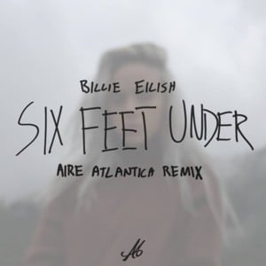 Six Feet Under (Aire Atlantica Remix) - Billie Eilish