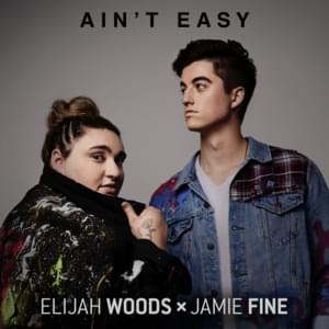 Ain’t Easy - Elijah Woods x Jamie Fine