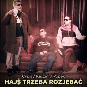 Hajs trzeba rozyebać - Cypis (Ft. Kaczmi & Popek)