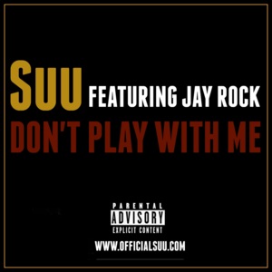 Don’t Play With Me - Suu (Ft. Jay Rock)