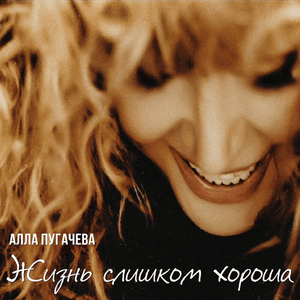 Жизнь слишком хороша (Life is Too Good) - Алла Пугачёва (Alla Pugacheva)