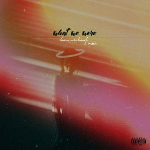 What We Were - Kam Michael (Ft. MIIA)