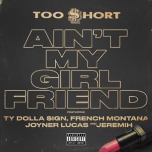 Ain’t My Girlfriend (Video Version) - Too $hort (Ft. French Montana, Jeremih, Joyner Lucas & Ty Dolla $ign)