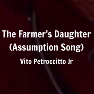 The Farmer’s Daughter (Assumption Song) - Vito Petroccitto Jr.