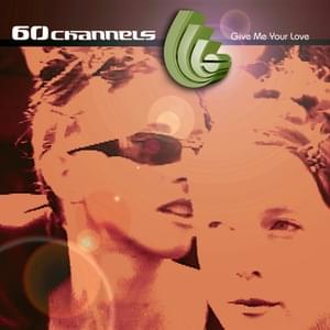 Give Me Your Love - 60 Channels (Ft. Angie Hart)