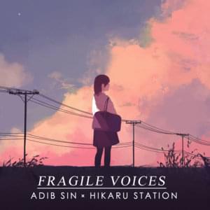 Fragile Voices - Adib Sin (Ft. Hikaru Station)