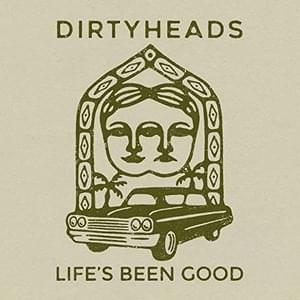 Life’s Been Good - Dirty Heads