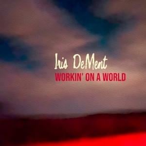 Workin’ On A World - Iris DeMent