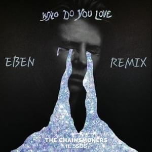 Who Do You Love (EBEN Remix) - The Chainsmokers & 5 Seconds of Summer