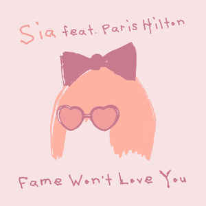 Fame Won’t Love You - Sia (Ft. Paris Hilton)