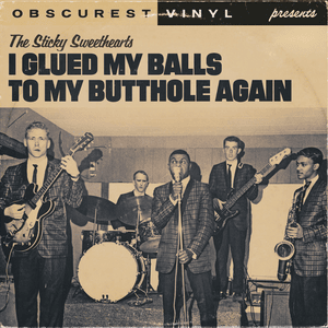 I Glued My Balls to My Butthole Again - Obscurest Vinyl (Ft. The Sticky Sweethearts (Obscurest Vinyl))