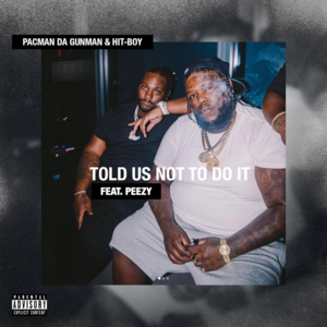 Told Us Not To Do It - Pacman da Gunman & Hit-Boy (Ft. Peezy)