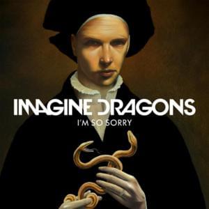 I’m So Sorry - Imagine Dragons