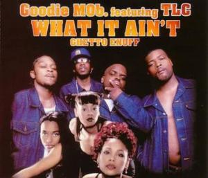 What It Ain’t (Ghetto Enuff) - Goodie Mob (Ft. TLC)