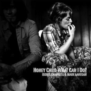 Honey Child What Can I Do? - Isobel Campbell & Mark Lanegan