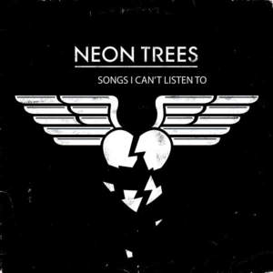 Songs I Can’t Listen To - Neon Trees