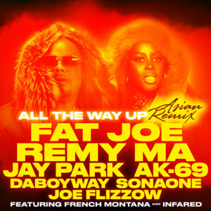 All the Way Up (Asian Remix) - Fat Joe & Remy Ma (Ft. AK-69, DABOYWAY, French Montana, Infared, Jay Park (박재범), Joe Flizzow & SonaOne)