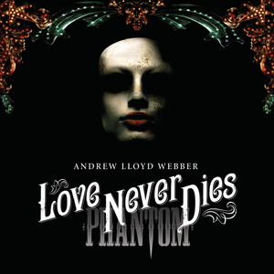 Love Never Dies - Andrew Lloyd Webber (Ft. Sierra Boggess)