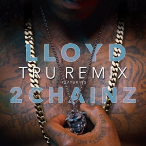 Tru (Remix) - Lloyd (Ft. 2 Chainz)