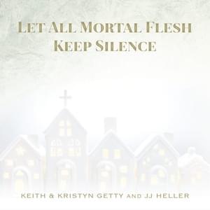 Let All Mortal Flesh Keep Silence - Keith & Kristyn Getty and JJ Heller