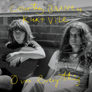 Over Everything - Courtney Barnett & Kurt Vile