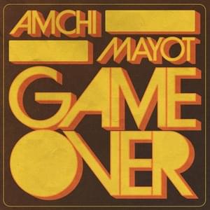 GAME OVER - AMCHI & MAYOT