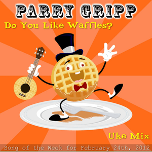 Do You Like Waffles (Ukulele Mix) - Parry Gripp