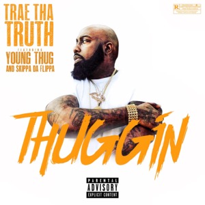 Thuggin - Trae tha Truth (Ft. Skippa Da Flippa & Young Thug)