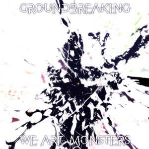 We Are Monsters - Groundbreaking