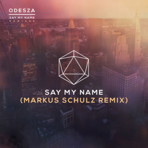 Say My Name (Markus Schulz Remix) - ODESZA (Ft. Zyra)