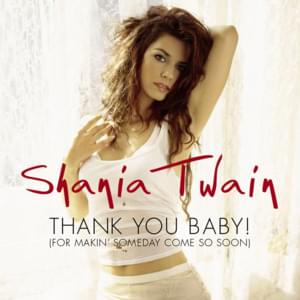 Thank You Baby! (For Makin’ Someday Come So Soon) - Shania Twain