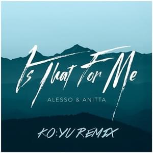 Is That For Me (KO:YU Remix) - Alesso & Anitta