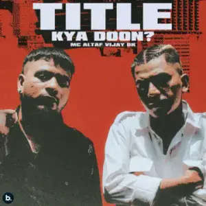 Title Kya Doon? - Vijay Dk (Ft. MC Altaf)