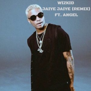 Jaiye Jaiye (Remix) - Wizkid (Ft. Angel)