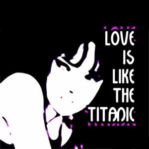 Love is like the titanic - ​​aWannabe