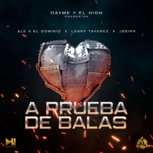 A Prueba de Balas - Dayme & El High, Lenny Tavárez, Jeeiph & Ele A El Dominio